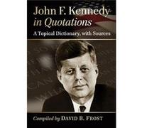 John F. Kennedy in Quotations by David B. Frost David B. Frost (Auteur)