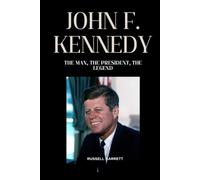John F. Kennedy: The Man, the President, the Legend