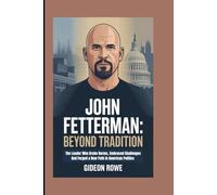 JOHN FETTERMAN: BEYOND TRADITION: The Leader Who Broke Norms, Embraced Challenges and Forged a New Path in American Politics