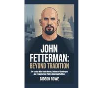 JOHN FETTERMAN: BEYOND TRADITION: The Leader Who Broke Norms, Embraced Challenges and Forged a New Path in American Politics