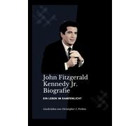 John Fitzgerald Kennedy Jr.: Ein Leben Im Rampenlicht