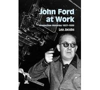 John Ford at Work: Production Histories 1927-1939