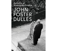 John Foster Dulles: Apostle of American Empire