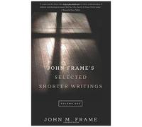 John Frame's Selected Shorter Writings, Volume 1