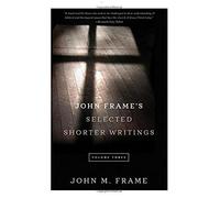 John Frame's Selected Shorter Writings, Volume 3