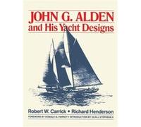 John G. Alden and His Yacht Designs by Robert W. Carrick Richard Henderson, Robert W. Carrick (Auteur)