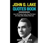 JOHN G. LAKE QUOTES BOOK: Over 400 Pearly Truths From The Heart Of A Man Who Walked With God