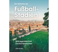 John Gillard Der Weltatlas der Fußball-Stadien. 1000 legendäre Orte und (Poche)