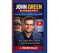 JOHN GREEN BIOGRAPHY: Inside the Mind of a modern Storyteller: How a Quiet Writer Sparked a Global Reading Revolution