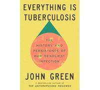 John Green - Everything Is Tuberculosis The History and Persistence - F245z