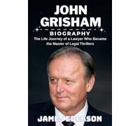 JOHN GRISHAM BIOGRAPHY: The Life Journey of a Lawyer Who Became the Master of Legal Thrillers