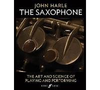 The Saxophone: The Art and Science of Playing and Performing