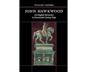 John Hawkwood: An English Mercenary in Fourteenth-Century Italy