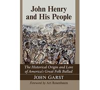 John Henry and His People: The Historical Origin and Lore of America's Great Folk Ballad