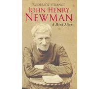 John Henry Newman: A Mind Alive