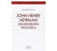 John Henry Newman. Una biografia teologica