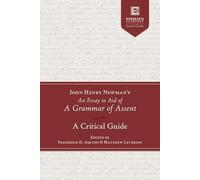 John Henry Newman's an Essay in Aid of a Grammar of Assent: A Critical Guide