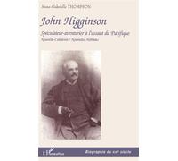 John higginson Spéculateur-aventurier à l'assaut du Pacifique Nouvelle-Calédonie / Nouvelles-Hébrides - Nouvelle-Calédonie / Nouvelles-Hébrides - Anne-Gabrielle Thompson - L'harmattan - broché - Biogr