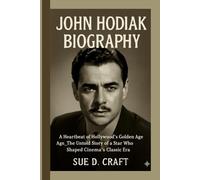 JOHN HODIAK BIOGRAPHY: A Heartbeat of Hollywood's Golden Age_ The Untold Story of a Star who Shaped Cinema's Classic Era
