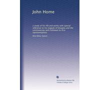 John Home, a study of his life and works with special reference to his tragedy of Douglas and the controversies which followed its first representations (1917)