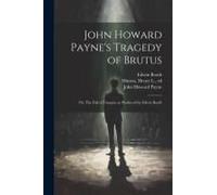 John Howard Payne's Tragedy Of Brutus; Or, The Fall Of Tarquin, As Produced By Edwin Booth