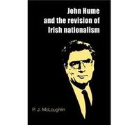 John Hume and the Revision of Irish Nationalism by P. J. McLoughlin P. J. McLoughlin (Auteur)