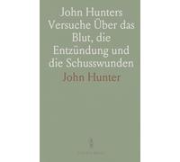 John Hunters Versuche Über das Blut, die Entzündung und die Schusswunden