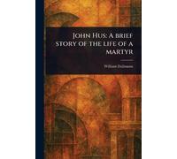John Hus: A Brief Story of the Life of a Martyr