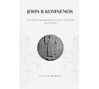 JOHN II KOMNENOS: THE BEST EMPEROR KILLED BY A HUNTING ACCIDENT