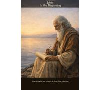 John, In the Beginning: Being the Gospel of John, Narrated by the Disciple Whom Jeshua Loved