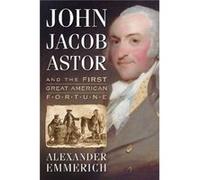 John Jacob Astor and the First Great American Fortune - Alexander Emmerich - McFarland amp Co Inc - Livre en Anglais - Paperback Alexander EmmerichAlexander Emmerich (Auteur)