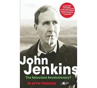 John Jenkins - The Reluctant Revolutionary? - Authorised Biography Of The Mastermind Behind The Sixties Welsh Bombing Campaign