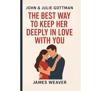 JOHN & JULIE GOTTMAN: The Best Way to Keep Her Deeply in Love with You