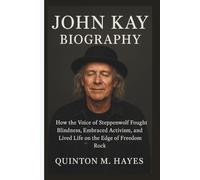 JOHN KAY BIOGRAPHY: How the Voice of Steppenwolf Fought Blindness, Embraced Activism, and Lived Life on the Edge of Freedom Rock