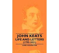 John Keats - Life And Letters (1795-1821)