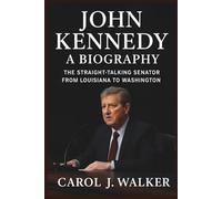 JOHN KENNEDY: A Biography: The Straight-Talking Senator from Louisiana to Washington