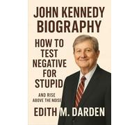 John Kennedy (Biography): Master the mindset of HOW TO TEST NEGATIVE FOR STUPID and Rise above the Noise