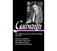 John Kenneth Galbraith: The Affluent Society & Other Writings 1952-1967 (LOA #208): American Capitalism / The Great Crash, 1929 / The Affluent Society / The New Industrial State