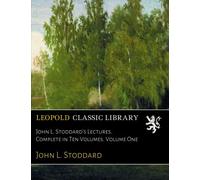 John L. Stoddard's Lectures. Complete in Ten Volumes. Volume One