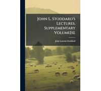 John L. Stoddard's Lectures. Supplementary Volume[s].