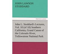 John L. Stoddard's Lectures, Vol. 10 (Of 10) Southern California, Grand Canon Of The Colorado River, Yellowstone National Park