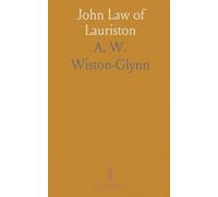 John Law of Lauriston: Financier and Statesman, Founder of the Bank of France, Originator of the Mississippi Scheme, Etc