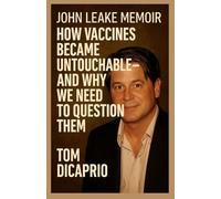 John Leake Memoir: How Vaccines Became Untouchable-and Why We Need to Question Them
