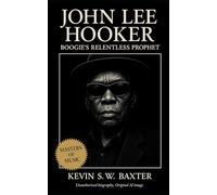 John Lee Hooker: Boogie’s Relentless Prophet: A Documentary Chronicle of Rhythm, Soul, and the Making of Modern American Music