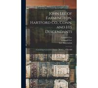 John Lee Of Farmington, Hartford Co., Conn. And His Descendants
