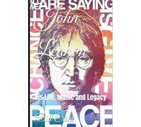 John Lennon: His Life, Music and Legacy