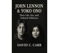 JOHN LENNON & YOKO ONO: Their Life, Art, and Cultural Influence