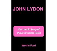 JOHN LYDON: The Untold Story of Punk’s Fearless Rebel
