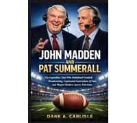 JOHN MADDEN AND PAT SUMMERALL: The Remarkable Partnership That Transformed American Football Commentary, Captured Generations of Fans, and Shaped Modern Sports Television