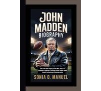 JOHN MADDEN BIOGRAPHY: The Life and Legacy of an NFL Icon - A Football Legend’s Journey from Super Bowl Coach to Beloved Commentator